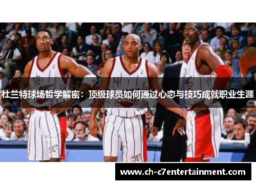杜兰特球场哲学解密：顶级球员如何通过心态与技巧成就职业生涯