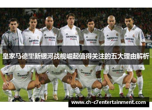 皇家马德里新银河战舰崛起值得关注的五大理由解析