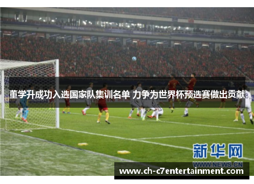 董学升成功入选国家队集训名单 力争为世界杯预选赛做出贡献