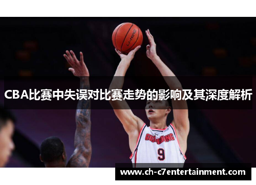 CBA比赛中失误对比赛走势的影响及其深度解析