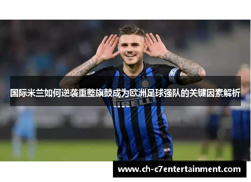 国际米兰如何逆袭重整旗鼓成为欧洲足球强队的关键因素解析