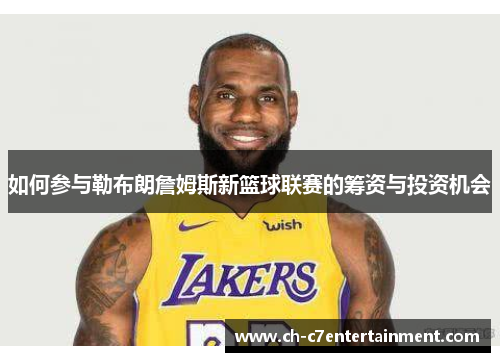 如何参与勒布朗詹姆斯新篮球联赛的筹资与投资机会