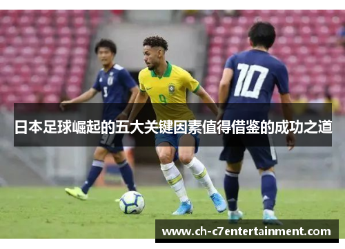 日本足球崛起的五大关键因素值得借鉴的成功之道