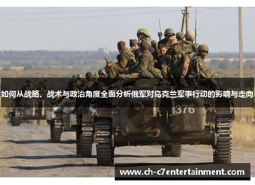 如何从战略、战术与政治角度全面分析俄军对乌克兰军事行动的影响与走向