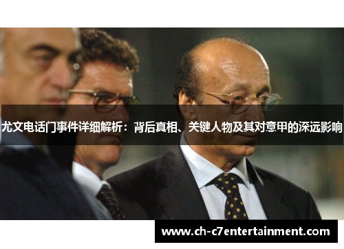 尤文电话门事件详细解析：背后真相、关键人物及其对意甲的深远影响