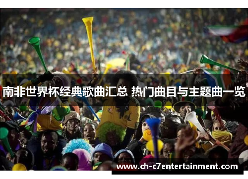 南非世界杯经典歌曲汇总 热门曲目与主题曲一览