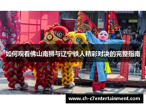 如何观看佛山南狮与辽宁铁人精彩对决的完整指南