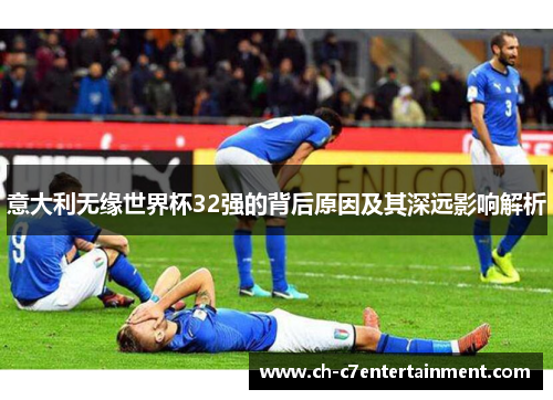 意大利无缘世界杯32强的背后原因及其深远影响解析