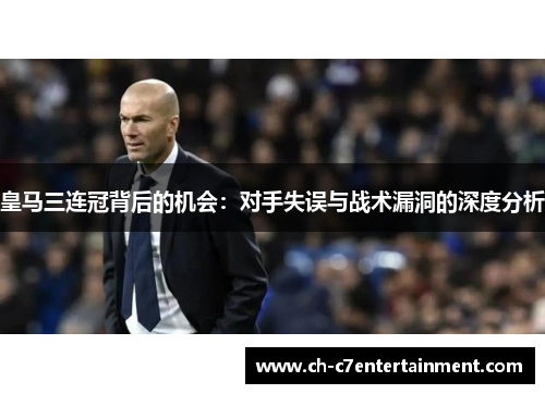 皇马三连冠背后的机会：对手失误与战术漏洞的深度分析