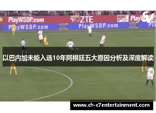 以巴内加未能入选10年阿根廷五大原因分析及深度解读