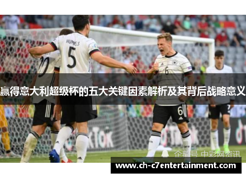 赢得意大利超级杯的五大关键因素解析及其背后战略意义