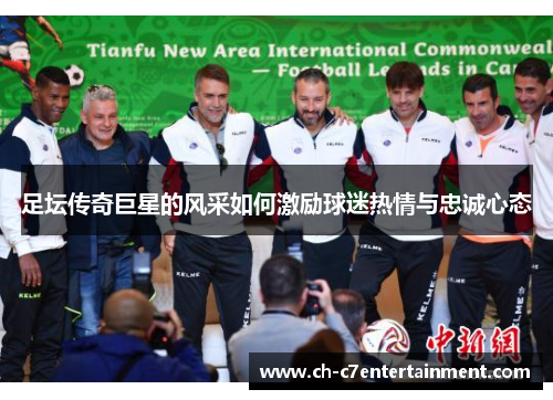 足坛传奇巨星的风采如何激励球迷热情与忠诚心态