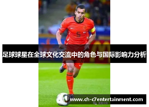 足球球星在全球文化交流中的角色与国际影响力分析 足球球星在全球文化交流中的角色与国际影响力分析