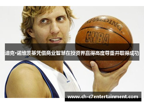 迪克·诺维茨基凭借商业智慧在投资界赢得高度尊重并取得成功 迪克·诺维茨基凭借商业智慧在投资界赢得高度尊重并取得成功