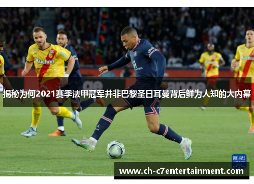 揭秘为何2021赛季法甲冠军并非巴黎圣日耳曼背后鲜为人知的大内幕