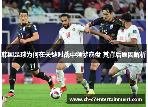 韩国足球为何在关键对战中频繁崩盘 其背后原因解析