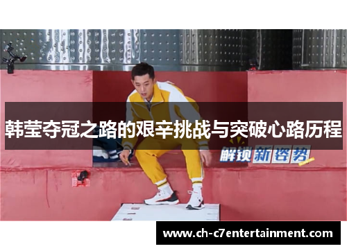 韩莹夺冠之路的艰辛挑战与突破心路历程