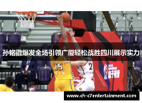 孙铭徽爆发全场引领广厦轻松战胜四川展示实力