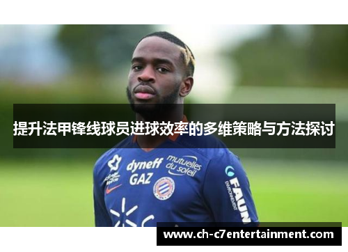 提升法甲锋线球员进球效率的多维策略与方法探讨
