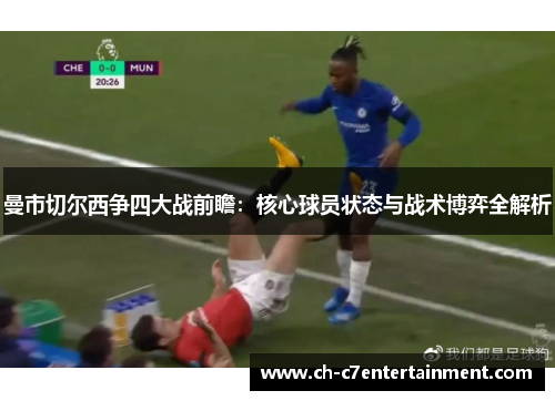 曼市切尔西争四大战前瞻：核心球员状态与战术博弈全解析