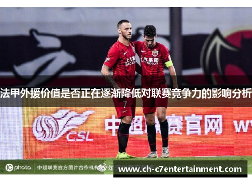 法甲外援价值是否正在逐渐降低对联赛竞争力的影响分析