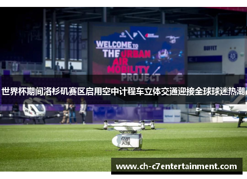 世界杯期间洛杉矶赛区启用空中计程车立体交通迎接全球球迷热潮