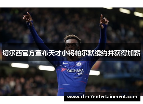 切尔西官方宣布天才小将帕尔默续约并获得加薪