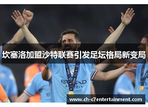 坎塞洛加盟沙特联赛引发足坛格局新变局