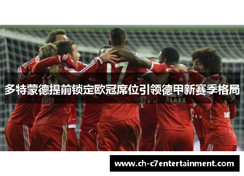 多特蒙德提前锁定欧冠席位引领德甲新赛季格局