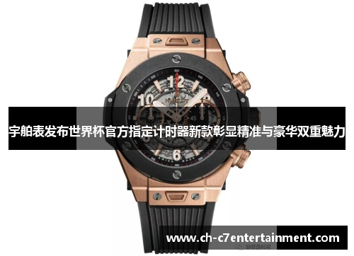 宇舶表发布世界杯官方指定计时器新款彰显精准与豪华双重魅力