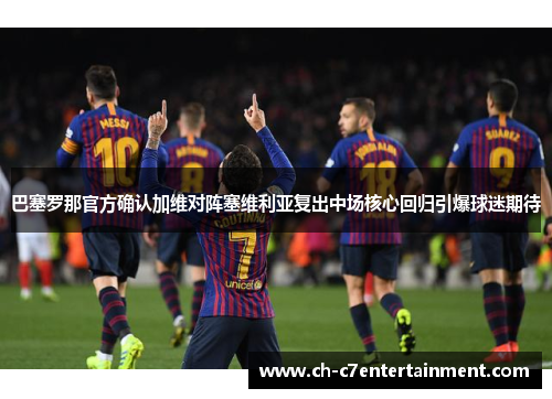 巴塞罗那官方确认加维对阵塞维利亚复出中场核心回归引爆球迷期待