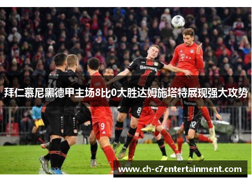 拜仁慕尼黑德甲主场8比0大胜达姆施塔特展现强大攻势