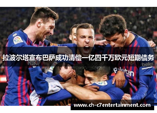 拉波尔塔宣布巴萨成功清偿一亿四千万欧元短期债务