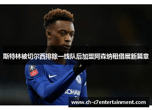 斯特林被切尔西排除一线队后加盟阿森纳租借展新篇章