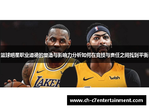 篮球明星职业道德的塑造与影响力分析如何在竞技与责任之间找到平衡