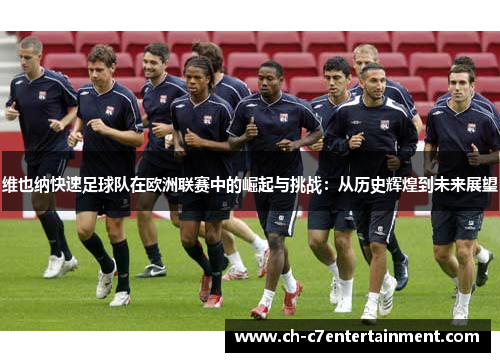 维也纳快速足球队在欧洲联赛中的崛起与挑战：从历史辉煌到未来展望