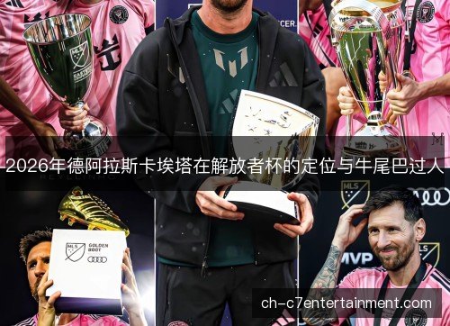 2026年德阿拉斯卡埃塔在解放者杯的定位与牛尾巴过人